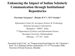 Enhancing the Impact of Indian Scholarly Communication through Institutional Repositories Poornima Narayana*, Biradar B S**, I R N Goudar* Information Center for Aerospace Science.