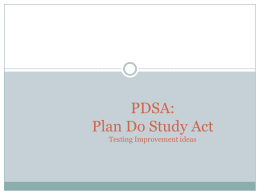 PDSA: Plan Do Study Act Testing Improvement ideas Reasons For Change or Improvement  To gain efficiencies  To reduce complaints  To improve customer.