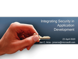 Integrating Security in Application Development 6 November 2015 Jon C. Arce – jonarce@microsoft.com Agenda • What is the SDLC? – – – –  In the beginning Waterfall to Agile Methodologies Scrum Roles (Security)  •