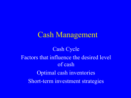 Cash Management Cash Cycle Factors that influence the desired level of cash Optimal cash inventories Short-term investment strategies.