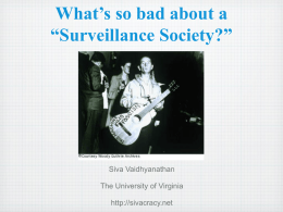 What’s so bad about a “Surveillance Society?”  Siva Vaidhyanathan The University of Virginia http://sivacracy.net.