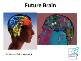 Future Brain  Professor Keith Kendrick Future Brain Some key areas for advance • Better understanding of how the brain functions in health and.