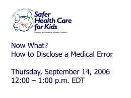 Now What? How to Disclose a Medical Error Thursday, September 14, 2006 12:00 – 1:00 p.m.