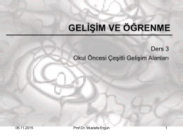 GELİŞİM VE ÖĞRENME Ders 3 Okul Öncesi Çeşitli Gelişim Alanları  06.11.2015  Prof.Dr. Mustafa Ergün.