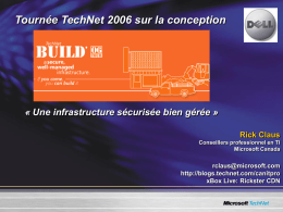 Tournée TechNet 2006 sur la conception  « Une infrastructure sécurisée bien gérée » Rick Claus Conseillers professionnel en TI Microsoft Canada  rclaus@microsoft.com http://blogs.technet.com/canitpro xBox Live: Rickster CDN.