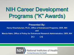 Presentation Title Presented By: Name Henry Khachaturian, Ph.D., Office of Extramural Programs, OER, NIH Title and Office Marcia Hahn, Office of Policy for Extramural Research Administration, OER, NIH    