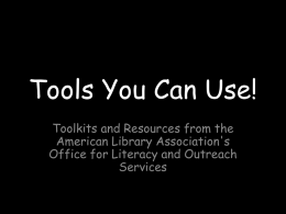 Tools You Can Use! Toolkits and Resources from the American Library Association's Office for Literacy and Outreach Services.