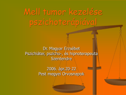 Mell tumor kezelése pszichoterápiával Dr. Magyar Erzsébet Pszichiáter, pszicho-, és hipnoterapeuta Szentendre 2006. ápr.20-22 Pest megyei Orvosnapok.