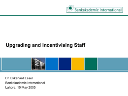 Upgrading and Incentivising Staff  Dr. Ekkehard Esser Bankakademie International Lahore, 10 May 2005