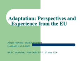 Adaptation: Perspectives and Experience from the EU  Abigail Howells – DG Environment European Commission  BASIC Workshop - New Delhi 11th / 12th May 2006