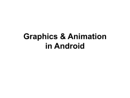 Graphics & Animation in Android Android rendering options • • • •  The Canvas API Renderscript OpenGL wrappers NDK OpenGL  http://graphics-geek.blogspot.com/2011/06/android-rendering-options.html.