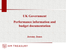 UK Government Performance information and budget documentation Jeremy Jones 1. Plans Spending Review White Paper • budgets • Departmental Strategic Objectives (DSOs) Supply Estimates- budgets voted by.