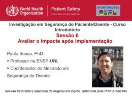 Investigação em Segurança do Paciente/Doente - Curso Introdutório  Sessão 6 Avaliar o impacte após implementação Paulo Sousa, PhD  Professor na ENSP-UNL  Coordenador do Mestrado.