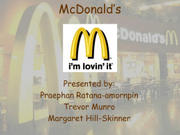 McDonald’s  Presented by: Praephan Ratana-amornpin Trevor Munro Margaret Hill-Skinner Introduction • Largest fast food chain in the world • Our focus: – McDonald’s America – McDonald’s Thailand.
