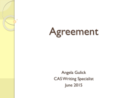 Agreement  Angela Gulick CAS Writing Specialist June 2015 Subject-Verb Agreement A subject-verb agreement error means that one part of your sentence is singular, and.