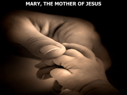 MARY, THE MOTHER OF JESUS Luke 1:26 Now in the sixth month the angel Gabriel was sent by God to a.