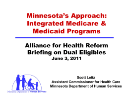 Minnesota&rsquo;s Approach: Integrated Medicare & Medicaid Programs Alliance for Health Reform Briefing on Dual Eligibles June 3, 2011  Scott Leitz Assistant Commissioner for Health Care Minnesota Department of.