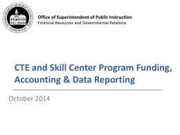 Office of Superintendent of Public Instruction Financial Resources and Governmental Relations  CTE and Skill Center Program Funding, Accounting & Data Reporting October 2014