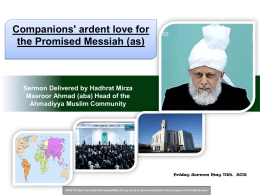 Companions' ardent love for the Promised Messiah (as)  Sermon Delivered by Hadhrat Mirza Masroor Ahmad (aba) Head of the Ahmadiyya Muslim Community  Friday Sermon May.