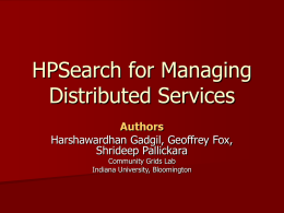 HPSearch for Managing Distributed Services Authors Harshawardhan Gadgil, Geoffrey Fox, Shrideep Pallickara Community Grids Lab Indiana University, Bloomington.