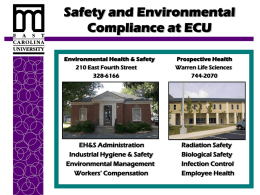 Safety and Environmental Compliance at ECU Environmental Health & Safety 210 East Fourth Street 328-6166  EH&S Administration Industrial Hygiene & Safety Environmental Management Workers’ Compensation  Prospective Health Warren Life Sciences 744-2070  Radiation.