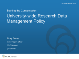 CNI, 9 December 2013  Starting the Conversation  University-wide Research Data Management Policy  Ricky Erway Senior Program Officer OCLC Research @rickyerway.