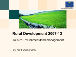 Rural Development 2007-13 Axis 2: Environment/land management  DG AGRI, October 2005 Axis 2