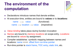 The environment of the computation            Declarations introduce names that denote entities. At execution-time, entities are bound to values or to locations: name value (functional) name location value (imperative) Value binding.