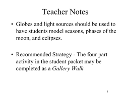 Teacher Notes • Globes and light sources should be used to have students model seasons, phases of the moon, and eclipses. • Recommended Strategy.