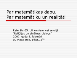 Par matemātikas dabu. Par matemātiku un realitāti Referāts 65. LU konferencei sekcijā: “Reliģijas un zinātnes dialogs” 2007.