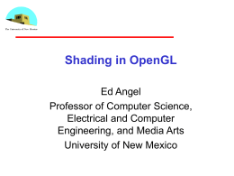 Shading in OpenGL Ed Angel Professor of Computer Science, Electrical and Computer Engineering, and Media Arts University of New Mexico.