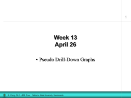 Week 13 April 26 • Pseudo Drill-Down Graphs  R. Ching, Ph.D. • MIS Area • California State University, Sacramento.