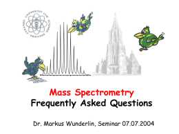 Mass Spectrometry Frequently Asked Questions Dr. Markus Wunderlin, Seminar 07.07.2004 Overview Mass Spectrometry in a Nutshell - Facts and Basics Mass Resolution and Mass.