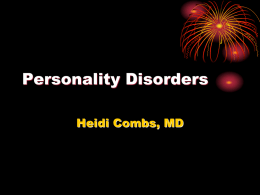 Personality Disorders Heidi Combs, MD Objectives: • Describe why it is important to identify personality disorders • Understand the etiology of personality disorders • Identify screening.