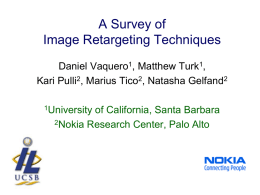 A Survey of Image Retargeting Techniques Daniel Vaquero1, Matthew Turk1, Kari Pulli2, Marius Tico2, Natasha Gelfand2 1University  of California, Santa Barbara 2Nokia Research Center, Palo Alto.