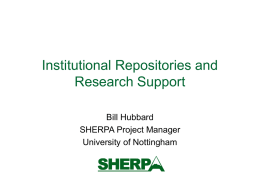 Institutional Repositories and Research Support Bill Hubbard SHERPA Project Manager University of Nottingham Libraries and research support  what support do academics want ?  what.