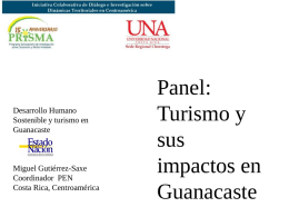Desarrollo Humano Sostenible y turismo en Guanacaste  Miguel Gutiérrez-Saxe Coordinador PEN Costa Rica, Centroamérica  Panel: Turismo y sus impactos en Guanacaste.
