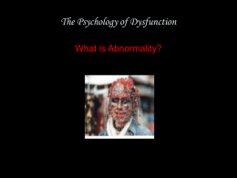 The Psychology of Dysfunction What is Abnormality? …Is possible to define ‘abnormal’ as opposed to our ideas of what is ‘normal’. * One.