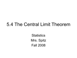 5.4 The Central Limit Theorem Statistics Mrs. Spitz Fall 2008 Objectives/Assignment • How to find sampling distributions and verify their properties • How to interpret the.