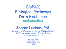 BioPAX Biological Pathways Data Exchange www.biopaxwiki.org  Joanne Luciano, PhD  University of Manchester, Harvard Medical School BioPathways Consortium, BioPAX Group, Predictive Medicine, Inc. 25 Jan 2006 Cambridge, MA USA.