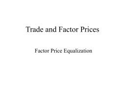 Trade and Factor Prices Factor Price Equalization Trade and Input prices Stolper-Samuelson Theorem As a result of trade in each country: • The production.