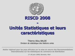 RISCD 2008 Unités Statistiques et leurs caractéristiques Thierno Aliou BALDE  Division de statistique des Nations unies Atelier régional pour les pays africains sur la mise.