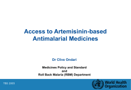 Access to Artemisinin-based Antimalarial Medicines  Dr Clive Ondari Medicines Policy and Standard and Roll Back Malaria (RBM) Department TBS 2005