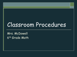 Classroom Procedures Mrs. McDowell 6th Grade Math Why Should We Have Procedures in our Classroom? Procedures are a part of life.