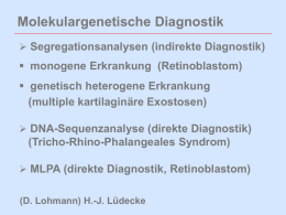Molekulargenetische Diagnostik  Segregationsanalysen (indirekte Diagnostik)   monogene Erkrankung (Retinoblastom)  genetisch heterogene Erkrankung (multiple kartilaginäre Exostosen)  DNA-Sequenzanalyse (direkte Diagnostik)  (Tricho-Rhino-Phalangeales Syndrom)  MLPA (direkte Diagnostik,
