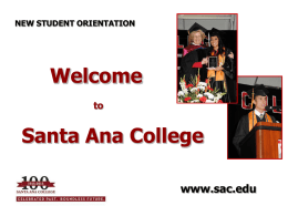 NEW STUDENT ORIENTATION  Welcome to  Santa Ana College www.sac.edu The Purpose of Orientation: • Review of your Placement Test Scores • Provide you with basic information about.