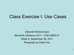 Class Exercise I: Use Cases  Deborah McGuinness Semantic eScience 2011 - CSCI-6962-01 Week 4, September 26, 2011 Presented by Peter Fox.