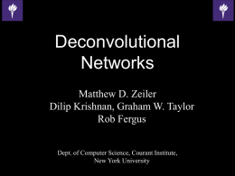 Deconvolutional Networks Matthew D. Zeiler Dilip Krishnan, Graham W. Taylor Rob Fergus Dept. of Computer Science, Courant Institute, New York University.