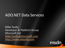 ADO.NET Data Services Mike Taulty Developer & Platform Group Microsoft Ltd Mike.Taulty@microsoft.com http://www.mtaulty.com Agenda Overview Exposing data sources Building clients Server-side interception.