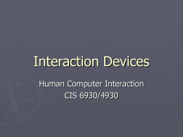 Interaction Devices Human Computer Interaction CIS 6930/4930 Interaction Performance ►  60s vs. Today  Performance ► Hz  -> GHz   Memory ►k  -> GB   Storage ►k  -> TB   Input ► punch  cards -> ► Keyboards,